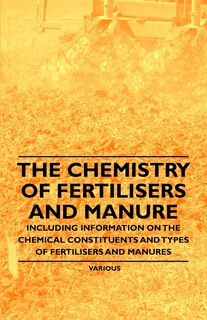 Couverture_The Chemistry of Fertilisers and Manure - Including Information on the Chemical Constituents and Types of Fertilisers and Manures