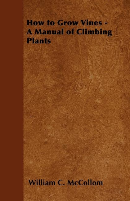 How to Grow Vines - A Manual of Climbing Plants