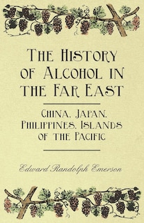 Front cover_The History of Alcohol in the Far East - China, Japan, Philippines, Islands of the Pacific