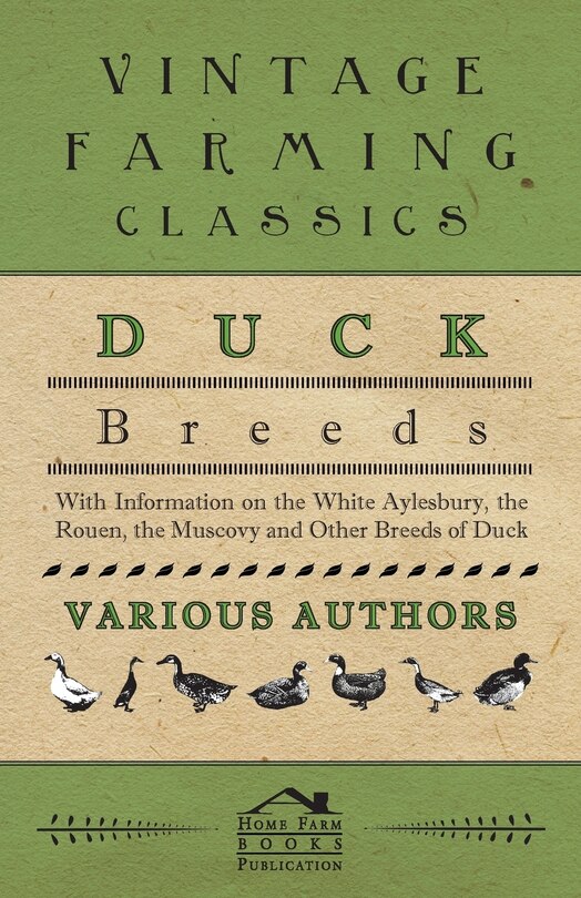 Duck Breeds - With Information on the White Aylesbury, the Rouen, the Muscovy and Other Breeds of Duck