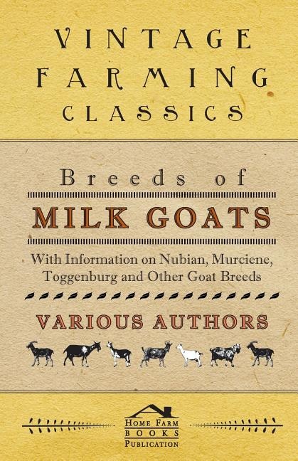 Front cover_Breeds of Milk Goats - With Information on Nubian, Murciene, Toggenburg and Other Goat Breeds