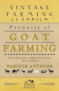 Products of Goat Farming - With Information on Milk, Butter, Cheese, Meat and Skins