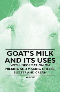 Couverture_Goat's Milk and Its Uses;With Information on Milking and Making Cheese, Butter and Cream