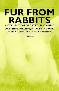 Front cover_Fur from Rabbits - A Collection of Articles on Pelt Dressing, Killing, Marketing and Other Aspects of Fur Farming