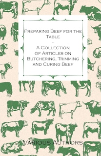 Front cover_Preparing Beef for the Table - A Collection of Articles on Butchering, Trimming and Curing Beef