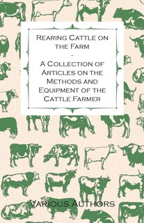 Couverture_Rearing Cattle on the Farm - A Collection of Articles on the Methods and Equipment of the Cattle Farmer