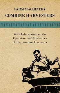 Couverture_Farming Machinery - Combine Harvesters - With Information on the Operation and Mechanics of the Combine Harvester