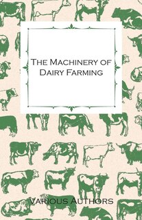 Front cover_The Machinery of Dairy Farming - With Information on Milking, Separating, Sterilizing and Other Mechanical Aspects of Dairy Production