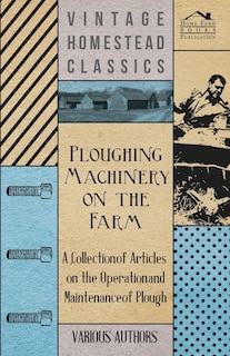 Couverture_Ploughing Machinery on the Farm - A Collection of Articles on the Operation and Maintenance of Ploughs
