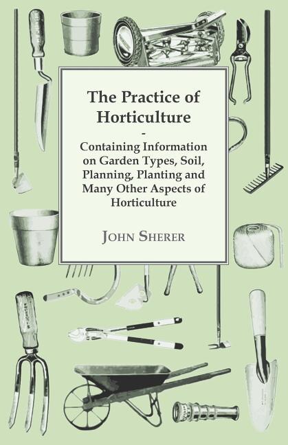 Couverture_The Practice of Horticulture - Containing Information on Garden Types, Soil, Planning, Planting and Many Other Aspects of Horticulture