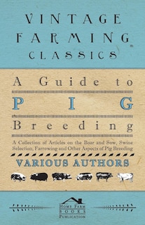Front cover_A Guide to Pig Breeding - A Collection of Articles on the Boar and Sow, Swine Selection, Farrowing and Other Aspects of Pig Breeding