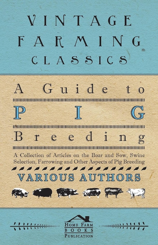 Front cover_A Guide to Pig Breeding - A Collection of Articles on the Boar and Sow, Swine Selection, Farrowing and Other Aspects of Pig Breeding