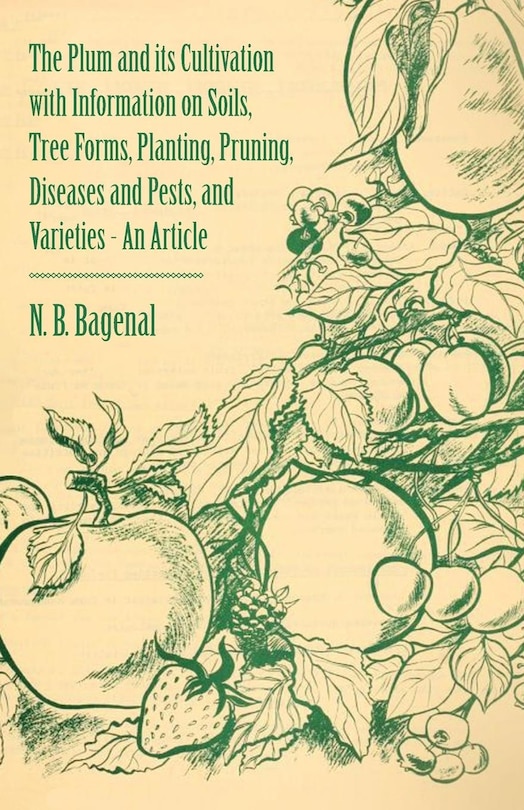 The Plum and Its Cultivation with Information on Soils, Tree Forms, Planting, Pruning, Diseases and Pests, and Varieties - An Article