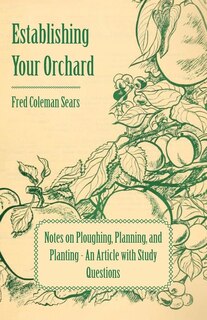 Front cover_Establishing Your Orchard - Notes on Ploughing, Planning, and Planting - An Article with Study Questions