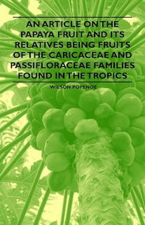 An Article on the Papaya Fruit and its Relatives being Fruits of the Caricaceae and Passifloraceae Families Found in the Tropics