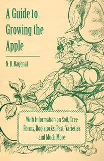 Front cover_A Guide to Growing the Apple with Information on Soil, Tree Forms, Rootstocks, Pest, Varieties and Much More