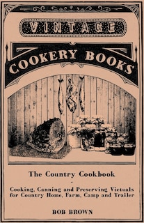 Couverture_The Country Cookbook - Cooking, Canning and Preserving Victuals for Country Home, Farm, Camp and Trailer, with Notes on Rustic Hospitality