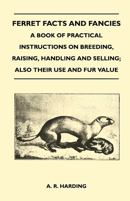 Front cover_Ferret Facts and Fancies - A Book of Practical Instructions on Breeding, Raising, Handling and Selling; Also Their Use and Fur Value