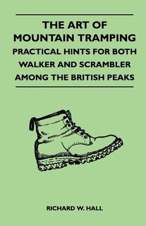 The Art of Mountain Tramping - Practical Hints for Both Walker and Scrambler Among the British Peaks