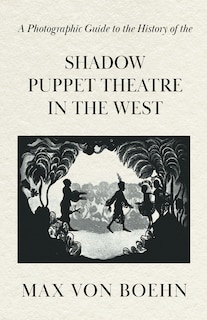 Front cover_A Photographic Guide to the History of the Shadow Puppet Theatre in the West