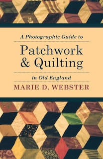 Couverture_A Photographic Guide to Patchwork and Quilting in Old England