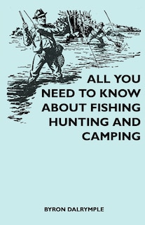 Front cover_All You Need to Know About Fishing, Hunting and Camping