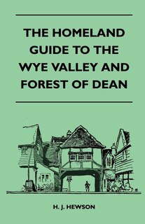 The Homeland Guide to the Wye Valley and Forest of Dean