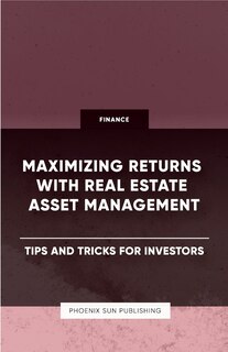Couverture_Maximizing Returns with Real Estate Asset Management - Tips and Tricks for Investors