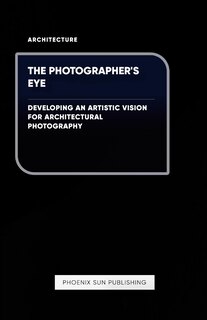 Front cover_The Photographer's Eye - Developing an Artistic Vision for Architectural Photography