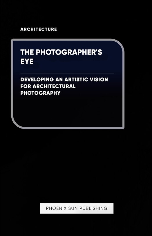Front cover_The Photographer's Eye - Developing an Artistic Vision for Architectural Photography