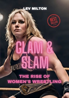 Glam & Slam: The Rise of Women's Wrestling