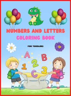 Numbers And Letters Coloring Book: Activity Coloring Books For Toddlers And Kids Ages 2. 3. 4 & 5, Fun With Numbers And Letters Workbo