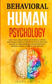 Behavioral Human Psychology: Learn more about behavioral theories, and how psychology programs explore the human mind and provide an understanding of human behaviors, reactions, actions, emotions, and attitudes.