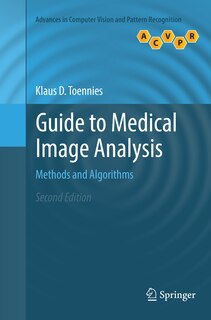 Guide To Medical Image Analysis: Methods And Algorithms
