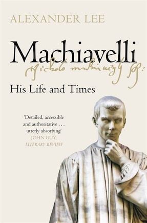 Machiavelli: His Life And Times