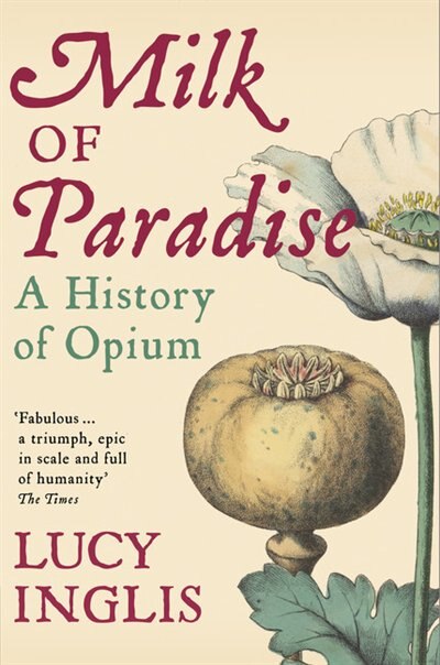 Milk Of Paradise: A History Of Opium