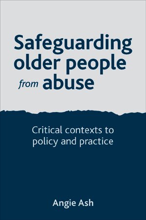 Safeguarding Older People From Abuse: Critical Contexts To Policy And Practice