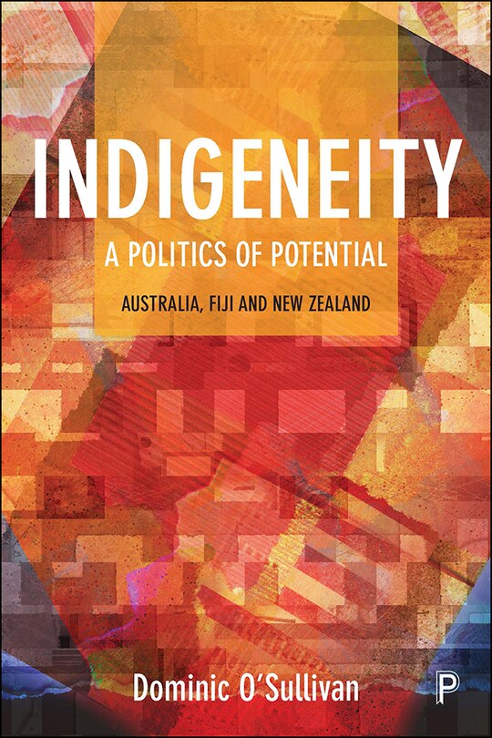 Indigeneity: A Politics Of Potential: Australia, Fiji And New Zealand