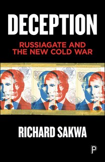 Deception: Russiagate And The New Cold War: Russiagate And The New Cold War