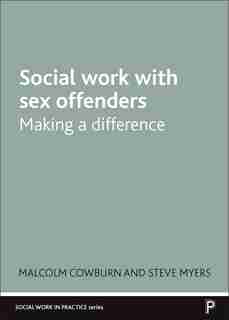 Social Work With Sex Offenders: Making A Difference by Malcolm Cowburn