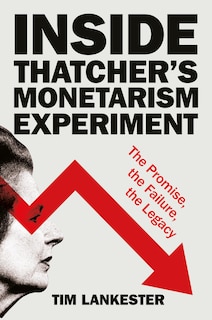 Front cover_Inside Thatcher&rsquo;s Monetarism Experiment