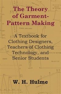 The Theory of Garment-Pattern Making - A Textbook for Clothing Designers, Teachers of Clothing Technology, and Senior Students