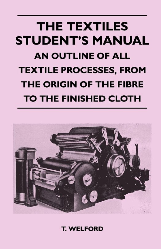 Front cover_The Textiles Student's Manual - An Outline of All Textile Processes, From the Origin of the Fibre to the Finished Cloth