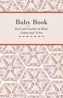 Baby Book - Knit and Crochet in Wool, Cotton and Nylon by Anon