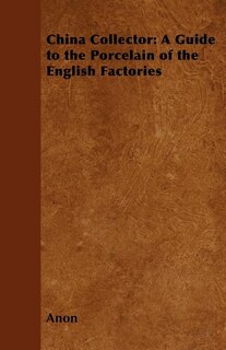 China Collector: A Guide to the Porcelain of the English Factories