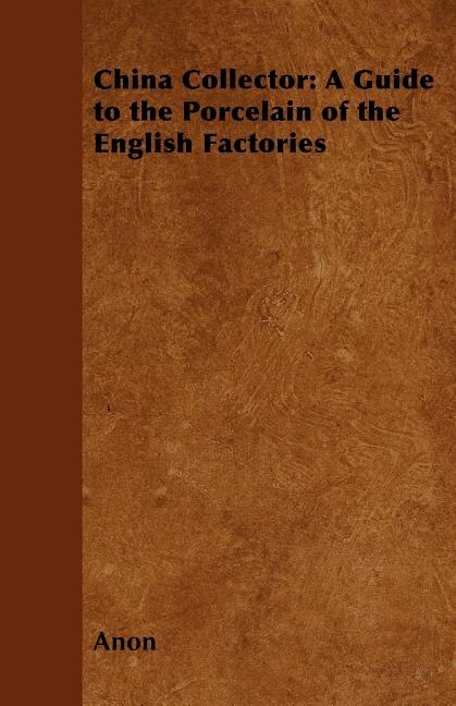 China Collector: A Guide to the Porcelain of the English Factories