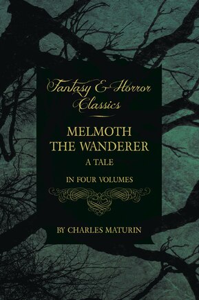 Melmoth the Wanderer: A Tale - In Four Volumes