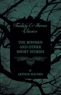 Front cover_The Bowmen - And Other Short Stories by Arthur Machen (Fantasy and Horror Classics)