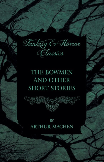 Front cover_The Bowmen - And Other Short Stories by Arthur Machen (Fantasy and Horror Classics)
