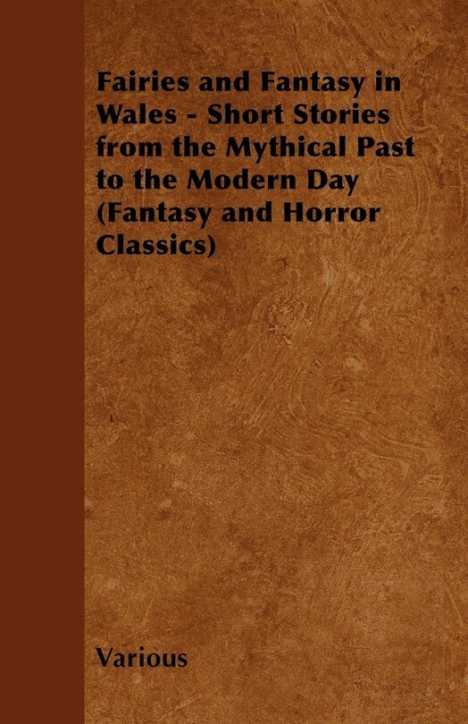 Front cover_Fairies and Fantasy in Wales - Short Stories from the Mythical Past to the Modern Day (Fantasy and Horror Classics)